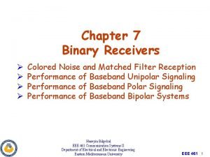 Chapter 7 Binary Receivers Colored Noise and Matched
