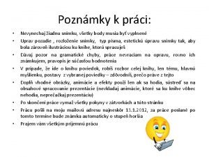 Poznmky k prci Nevynechaj iadnu snmku vetky body