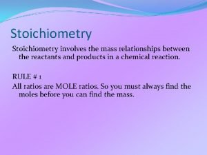 Stoichiometry involves the mass relationships between the reactants