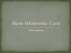 Maria Skodowska Curie Wybr patrona Maria Curie Skodowska