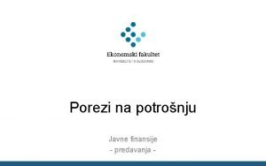 Porezi na potronju Javne finansije predavanja Porezi na