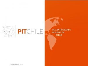 DESCENTRALIZANDO INTERNET EN CONECTANDO CHILE Febrero 2018 1