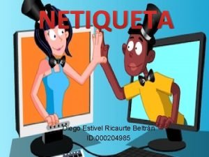 NETIQUETA Diego Estivel Ricaurte Beltrn ID 000204985 Introduccin