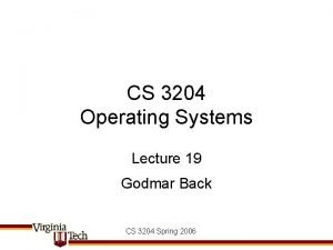 CS 3204 Operating Systems Lecture 19 Godmar Back