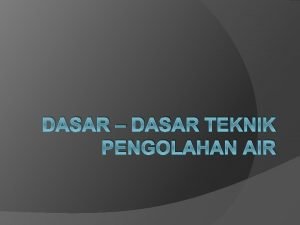 DASAR DASAR TEKNIK PENGOLAHAN AIR Permasalahan dan Tujuan