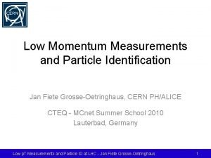 Low Momentum Measurements and Particle Identification Jan Fiete