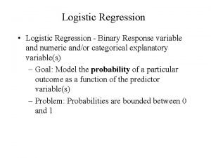Logistic Regression Logistic Regression Binary Response variable and