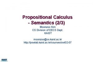 Propositional Calculus Semantics 23 Moonzoo Kim CS Division