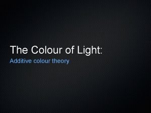 Additive colour theory of light Additive colour theory of light