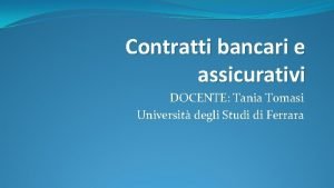 Contratti bancari e assicurativi DOCENTE Tania Tomasi Universit