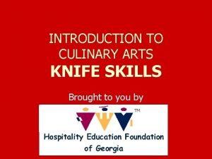 INTRODUCTION TO CULINARY ARTS KNIFE SKILLS Brought to