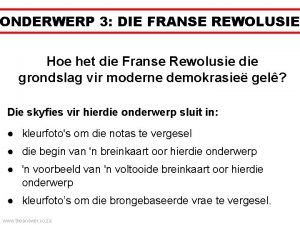 ONDERWERP 3 DIE FRANSE REWOLUSIE Hoe het die