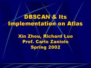 DBSCAN Its Implementation on Atlas Xin Zhou Richard