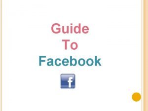 Guide To Facebook YOUR FACEBOOK PAGE MAKES YOUR