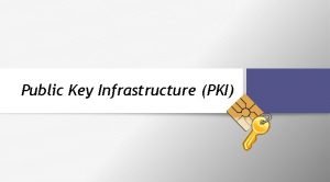 Public Key Infrastructure PKI Public Key Infrastructure PKI