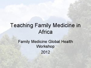 Teaching Family Medicine in Africa Family Medicine Global