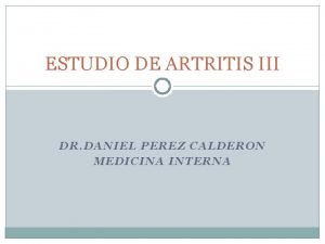 ESTUDIO DE ARTRITIS III DR DANIEL PEREZ CALDERON