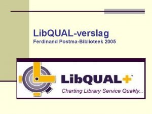 Lib QUALverslag Ferdinand PostmaBiblioteek 2005 Wat is Lib