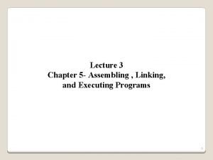 Lecture 3 Chapter 5 Assembling Linking and Executing