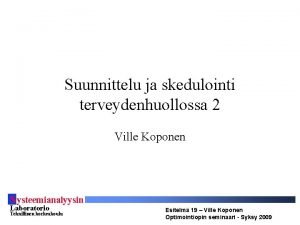 Suunnittelu ja skedulointi terveydenhuollossa 2 Ville Koponen S