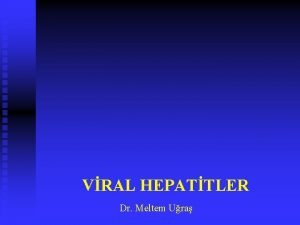 VRAL HEPATTLER Dr Meltem Ura VRAL HEPATT ETKENLER