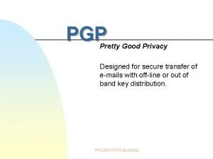 PGP Pretty Good Privacy Designed for secure transfer