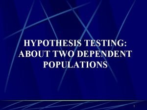 HYPOTHESIS TESTING ABOUT TWO DEPENDENT POPULATIONS 1 Two