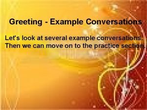 Greeting Example Conversations Lets look at several example