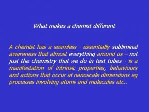 What makes a chemist different A chemist has