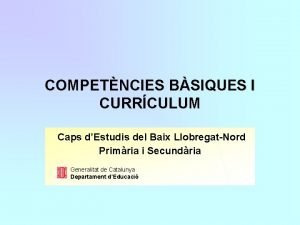 COMPETNCIES BSIQUES I CURRCULUM Caps dEstudis del Baix