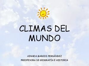 CLIMAS DEL MUNDO AINHOA MARCOS FERNNDEZ PREOFESORA DE
