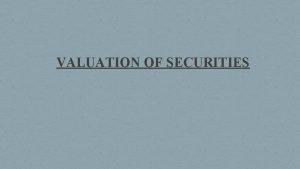 VALUATION OF SECURITIES VALUATION Valuation is the process