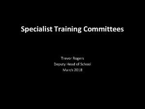 Specialist Training Committees Trevor Rogers Deputy Head of