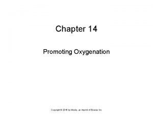 Chapter 14 Promoting Oxygenation Copyright 2016 by Mosby