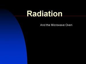 Radiation And the Microwave Oven Radiation n n