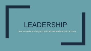 LEADERSHIP How to create and support educational leadership