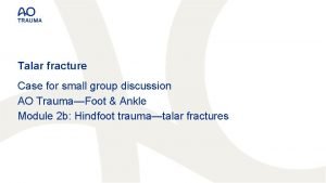 Talar fracture Case for small group discussion AO