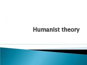 Humanist theory Humanism A reaction against behaviourism Increasing