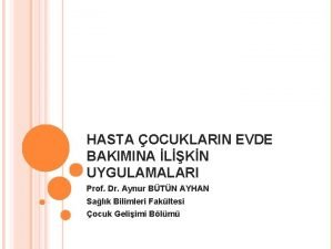 HASTA OCUKLARIN EVDE BAKIMINA LKN UYGULAMALARI Prof Dr