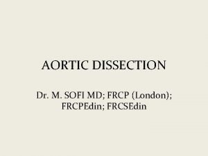 AORTIC DISSECTION Dr M SOFI MD FRCP London