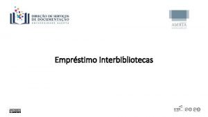 Emprstimo Interbibliotecas Objetivos Facultar aos utilizadores da Universidade