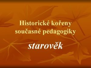 Historick koeny souasn pedagogiky starovk n n n