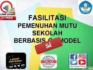 FASILITASI PEMENUHAN MUTU SEKOLAH BERBASIS QA MODEL Sd