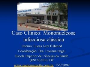 Caso Clnico Mononucleose infecciosa clssica Interno Lucas Lara