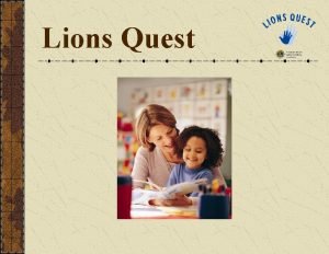 Lions Quest Lions Quest is a comprehensive positive