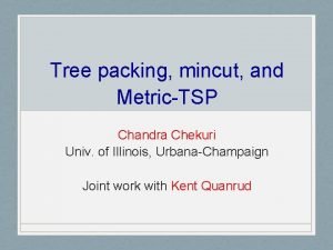 Tree packing mincut and MetricTSP Chandra Chekuri Univ