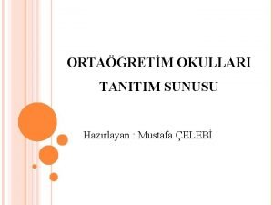 ORTARETM OKULLARI TANITIM SUNUSU Hazrlayan Mustafa ELEB HANG