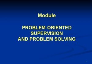 Module PROBLEMORIENTED SUPERVISION AND PROBLEM SOLVING 1 Content