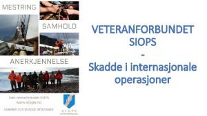 VETERANFORBUNDET SIOPS Skadde i internasjonale operasjoner En stemme