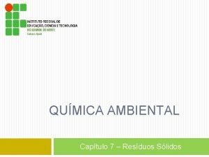 QUMICA AMBIENTAL Captulo 7 Resduos Slidos Introduo Resduos